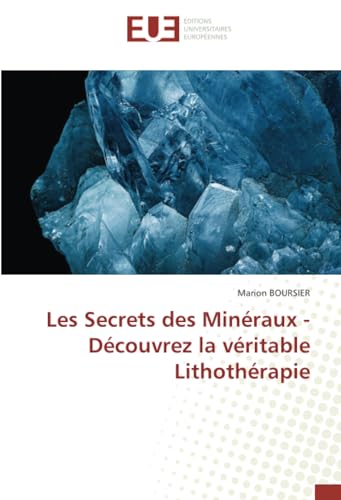 Les Secrets des Minéraux - Découvrez la véritable Lithothérapie von Éditions universitaires européennes