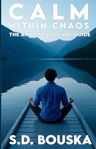 Calm Within Chaos: The Anxiety Survival Guide Calm Within Chaos: The Anxiety Survival Guide