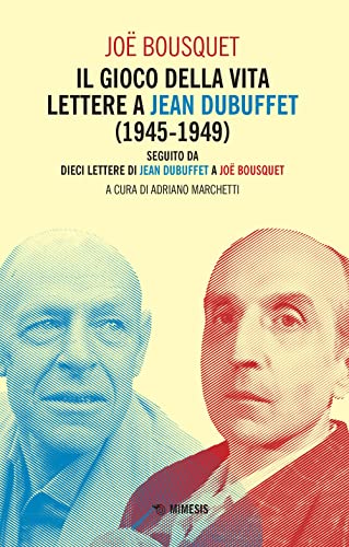 Il gioco della vita. Lettere a Jean Debuffet (1945-1949). Seguito da dieci lettere di Jean Dubuffet a Joë Bousquet (Minima / Volti) von Mimesis