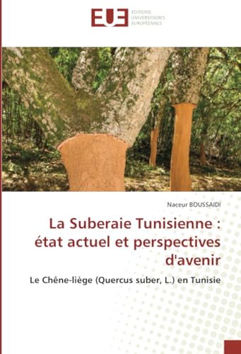 La Suberaie Tunisienne : état actuel et perspectives d'avenir: Le Chêne-liège (Quercus suber, L.) en Tunisie von Éditions universitaires européennes