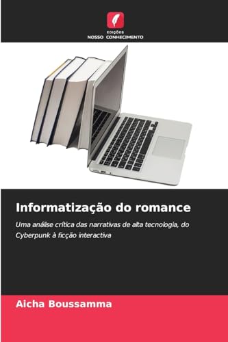 Informatização do romance: Uma análise crítica das narrativas de alta tecnologia, do Cyberpunk à ficção interactiva von Edições Nosso Conhecimento
