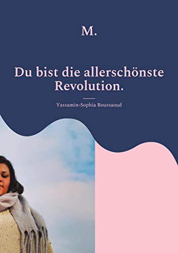 M.: Du bist die allerschönste Revolution