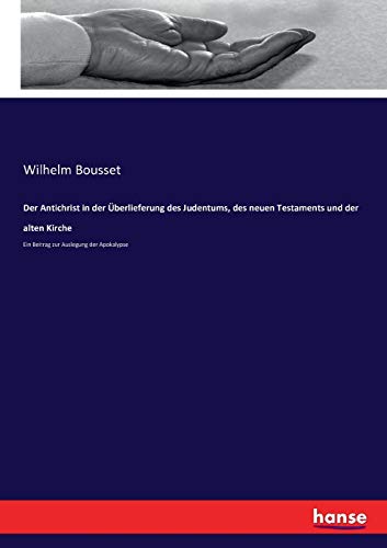 Der Antichrist in der Überlieferung des Judentums, des neuen Testaments und der alten Kirche: Ein Beitrag zur Auslegung der Apokalypse von Hansebooks