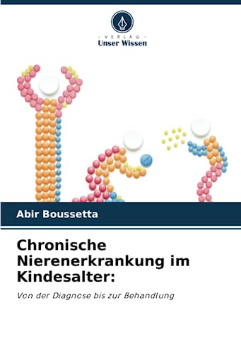 Chronische Nierenerkrankung im Kindesalter:: Von der Diagnose bis zur Behandlung von Verlag Unser Wissen