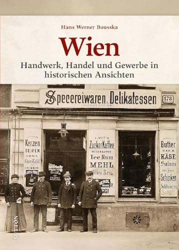 Stadtgeschichte – Wien: Handwerk, Handel und Gewerbe in historischen Ansichten. Wiener Alltagsgeschichte aus früheren Zeiten (Sutton Archivbilder) von Sutton Verlag GmbH