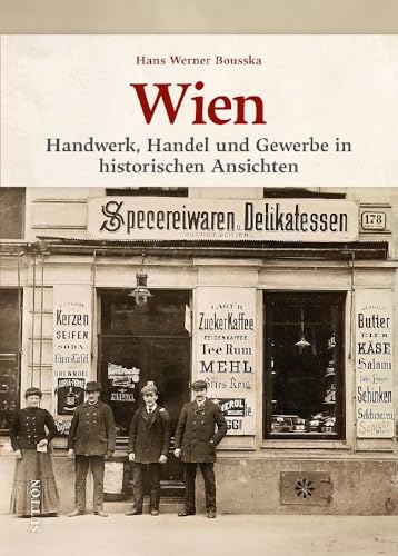 Stadtgeschichte – Wien: Handwerk, Handel und Gewerbe in historischen Ansichten. Wiener Alltagsgeschichte aus früheren Zeiten (Sutton Archivbilder) von Sutton