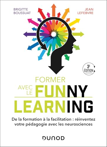 Former avec le Funny learning - 3e éd.: De la formation à la facilitation : réinventez votre pédagogie avec les neurosciences von DUNOD