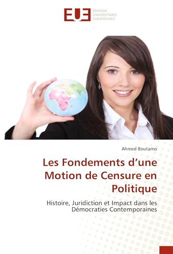 Les Fondements d’une Motion de Censure en Politique: Histoire, Juridiction et Impact dans les Démocraties Contemporaines von Éditions universitaires européennes