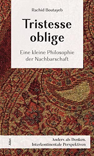 Tristesse oblige: Eine kleine Philosophie der Nachbarschaft (Anders als denken: Interkontinentale Perspektiven) von Alibri