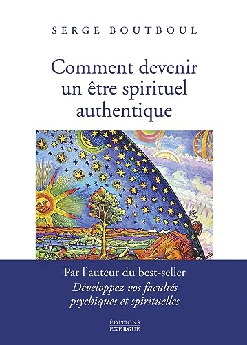 Comment devenir un être spirituel authentique - Les clés pratiques d'ouverture de conscience et d'éveil