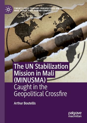The UN Stabilization Mission in Mali (MINUSMA): Peacekeeping Caught in the Geopolitical Crossfire (Twenty-first Century Perspectives on War, Peace, and Human Conflict) von Palgrave Macmillan