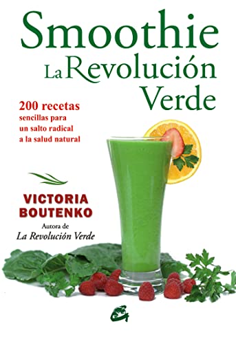 Smoothie : la revolución verde : 200 recetas sencillas para un salto radical a la salud natural (Nutrición y salud)
