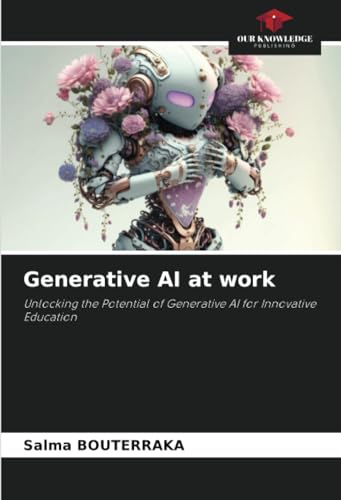 Generative AI at work: Unlocking the Potential of Generative AI for Innovative Education von Our Knowledge Publishing