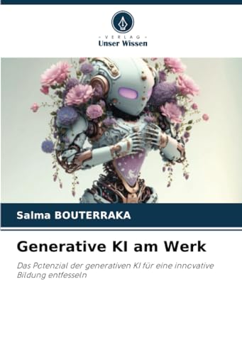 Generative KI am Werk: Das Potenzial der generativen KI für eine innovative Bildung entfesseln von Verlag Unser Wissen