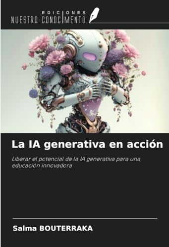 La IA generativa en acción: Liberar el potencial de la IA generativa para una educación innovadora von Ediciones Nuestro Conocimiento