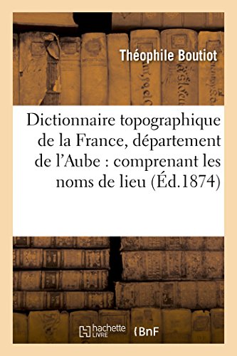 Dictionnaire topographique de la France, département de l'Aube von Hachette Livre - BNF