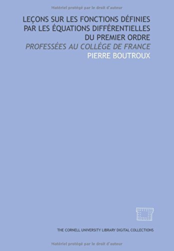 Leçons sur les fonctions définies par les équations différentielles du premier ordre: professées au Collége de France Leçons sur les fonctions définies par les équations différentielles du premier ordre: professées au Collége de France von Cornell University Library