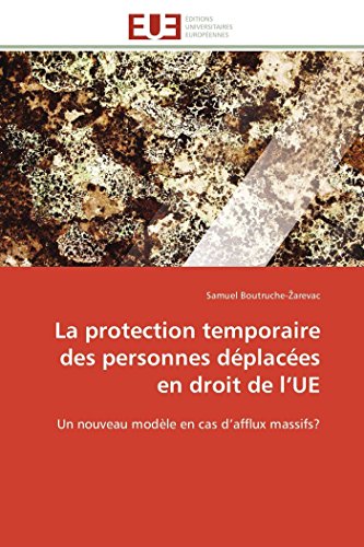 La protection temporaire des personnes déplacées en droit de l’UE: Un nouveau modèle en cas d’afflux massifs? (Omn.Univ.Europ.)