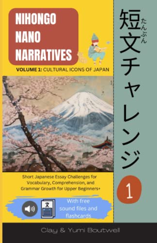 Nihongo Nano Narratives: Cultural Icons of Japan: Short Japanese Essay Challenges for Vocabulary, Comprehension, and Grammar Growth Nihongo Nano Narratives: Cultural Icons of Japan: Short Japanese Essay Challenges for Vocabulary, Comprehension, and Grammar Growth