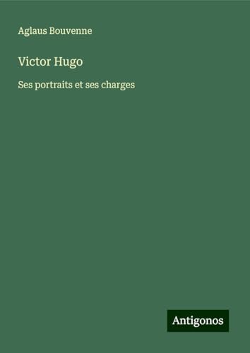 Victor Hugo: Ses portraits et ses charges von Antigonos Verlag