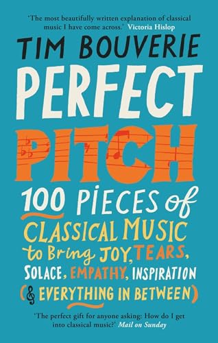 Perfect Pitch: 100 pieces of classical music to bring joy, tears, solace, empathy, inspiration (& everything in between)