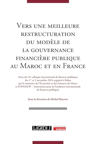 Vers une meilleure restructuration du modèle de la gouvernance financière publique au Maroc et en France: Actes du 16e Colloque International de Finances Publiques des 1er et 2 novembre 2024 von LGDJ