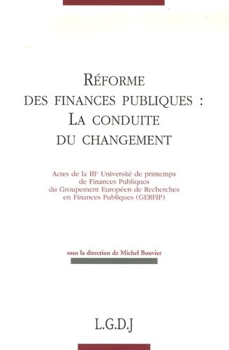 réforme des finances publiques : la conduite du changement: ACTES DE LA IIIE UNIVERSITÉ DE PRINTEMPS DE FINANCES PUBLIQUES DU GERFIP - SOUS von LGDJ