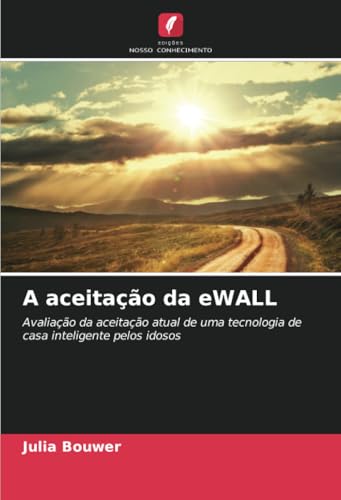 A aceitação da eWALL: Avaliação da aceitação atual de uma tecnologia de casa inteligente pelos idosos von Edições Nosso Conhecimento