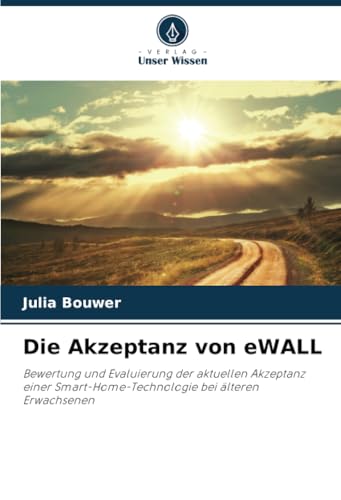 Die Akzeptanz von eWALL: Bewertung und Evaluierung der aktuellen Akzeptanz einer Smart-Home-Technologie bei älteren Erwachsenen von Verlag Unser Wissen
