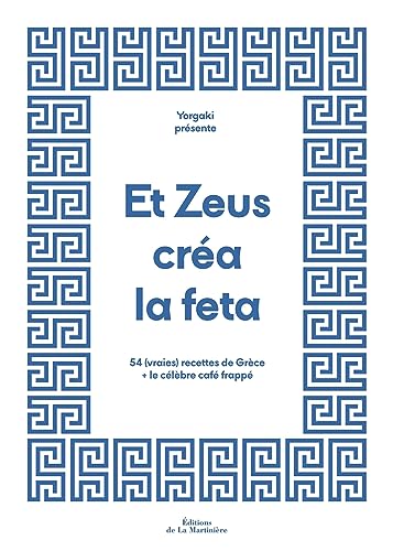 Et Zeus créa la feta: 54 (vraies) recettes de Grèce + le célèbre café frappé von MARTINIERE BL