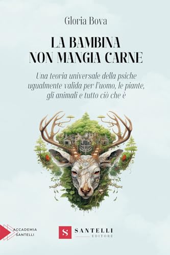 La bambina non mangia carne. Una teoria universale della psiche ugualmente valida per l'uomo, gli animali, le piante e tutto ciò che è (Accademia) von Santelli