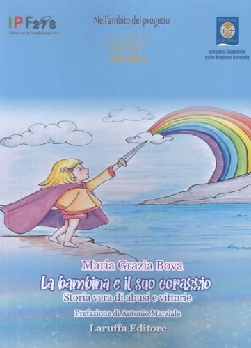 La bambina e il suo coraggio. Storia vera di abusi e vittorie La bambina e il suo coraggio. Storia vera di abusi e vittorie von Laruffa