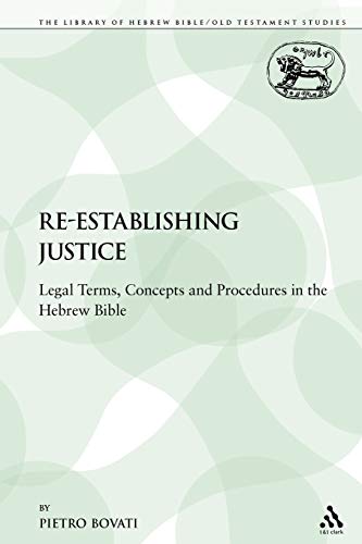 Re-Establishing Justice: Legal Terms, Concepts and Procedures in the Hebrew Bible (The Library of Hebrew Bible/Old Testament Studies/Journal for the Study of the Old Testament Supplement Series, 105)