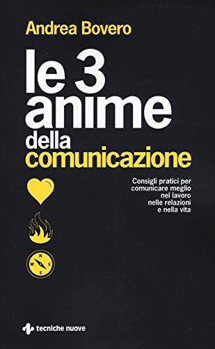 Le 3 anime della comunicazione. Consigli pratici per comunicare meglio nel lavoro, nelle relazioni e nella vita (Crescita personale) von Tecniche Nuove