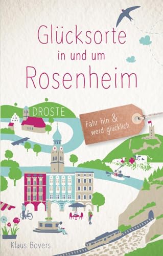Glücksorte in und um Rosenheim: Fahr hin & werd glücklich: Fahr hin und werd glücklich von Droste Verlag