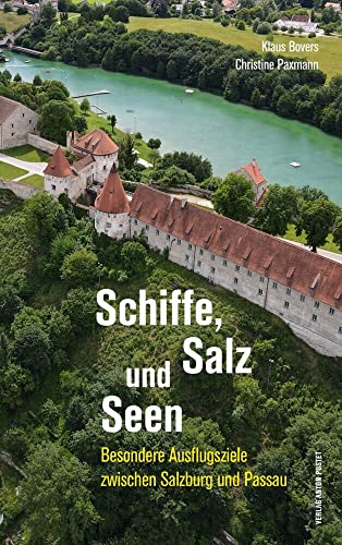 Schiffe, Salz und Seen: Wanderungen und Ausflugsziele zwischen Salzburg und Passau von Pustet Anton