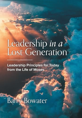 Leadership in a Lost Generation: Leadership Principles for Today from the Life of Moses von FriesenPress