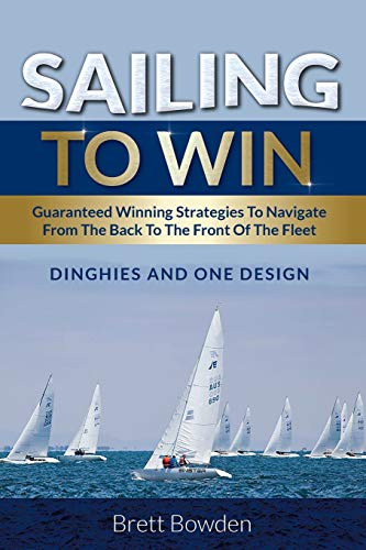 Sailing To Win: Guaranteed Winning Strategies To Navigate From The Back To The Front Of The Fleet von Global Publishing Group