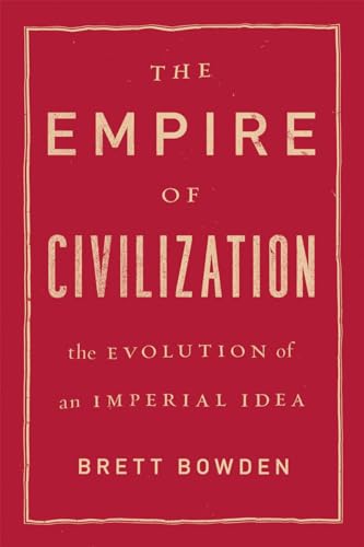 The Empire of Civilization: The Evolution of an Imperial Idea von University of Chicago Press