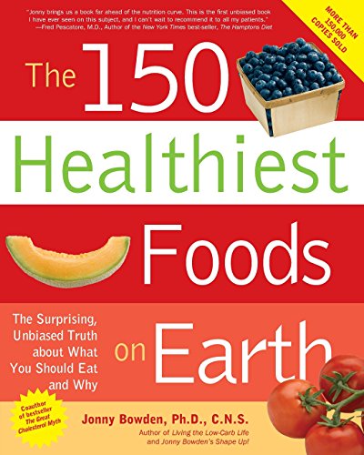 150 Healthiest Foods on Earth: The Surprising, Unbiased Truth About What You Should Eat and Why