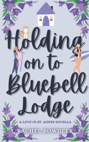 Holding on to Bluebell Lodge: A small-town contemporary romance novella (Love in St. Agnes)