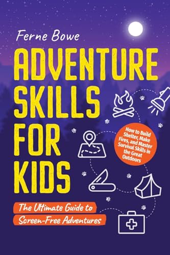 Adventure Skills for Kids: How to Build Shelter, Make Fires, and Master Survival Skills in the Great Outdoors. The Ultimate Guide to Screen-Free Adventures (Essential Life Skills for Teens, Band 7) von Bemberton