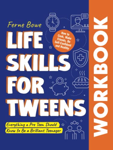 Life Skills for Tweens Workbook: How to Cook, Make Friends, Be Self Confident and Healthy. Everything a Pre Teen Should Know to Be a Brilliant Teenager (Essential Life Skills for Teens, Band 3)
