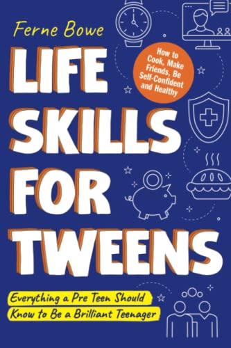Life Skills for Tweens: How to Cook, Make Friends, Be Self Confident and Healthy. Everything a Pre Teen Should Know to Be a Brilliant Teenager (Essential Life Skills for Teens, Band 1)
