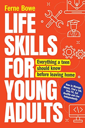 Life Skills for Young Adults: How to Manage Money, Find a Job, Stay Fit, Eat Healthy and Live Independently. Everything a Teen Should Know Before Leaving Home (Essential Life Skills for Teens, Band 2)