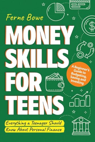 Money Skills for Teens: A Beginner’s Guide to Budgeting, Saving, and Investing. Everything a Teenager Should Know About Personal Finance (Essential Life Skills for Teens, Band 4)