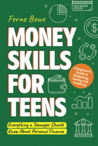 Money Skills for Teens: A Beginner’s Guide to Budgeting, Saving, and Investing. Everything a Teenager Should Know About Personal Finance (Essential Life Skills for Teens, Band 4)