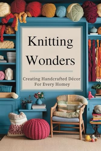 Knitting Wonders: Creating Handcrafted Décor For Every Home von Independently published