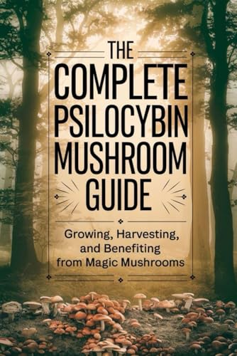 The Complete Psilocybin Mushroom Guide: Growing, Harvesting, and Benefiting from Magic Mushrooms von Independently published