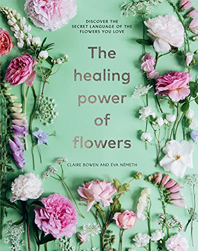 The Healing Power of Flowers: Discover the Secret Language of the Flowers You Love von Sterling Ethos
